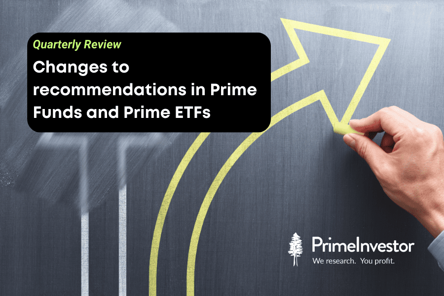 Quarterly Review - Changes to recommendations in Prime Funds and Prime ETFs